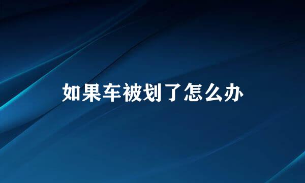如果车被划了怎么办