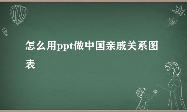 怎么用ppt做中国亲戚关系图表
