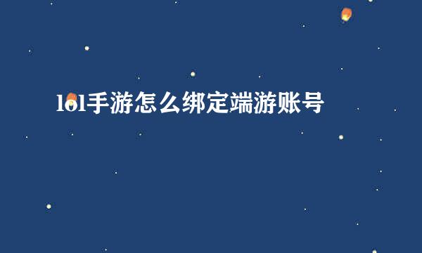 lol手游怎么绑定端游账号