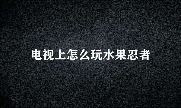 电视上怎么玩水果忍者