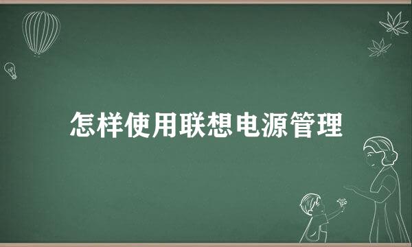 怎样使用联想电源管理
