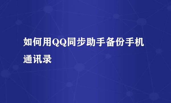 如何用QQ同步助手备份手机通讯录