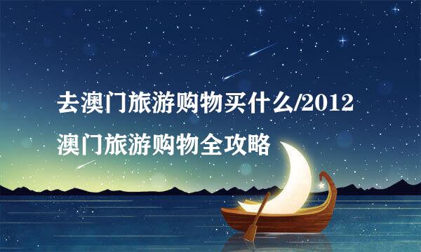 去澳门旅游购物买什么/2012澳门旅游购物全攻略