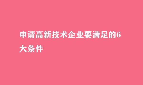 申请高新技术企业要满足的6大条件