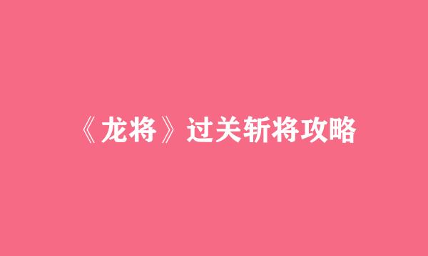 《龙将》过关斩将攻略