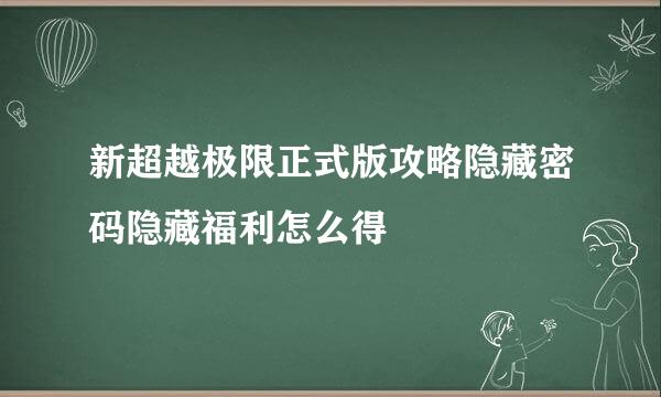 新超越极限正式版攻略隐藏密码隐藏福利怎么得