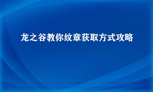 龙之谷教你纹章获取方式攻略
