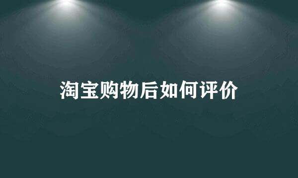 淘宝购物后如何评价