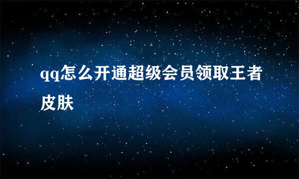 qq怎么开通超级会员领取王者皮肤