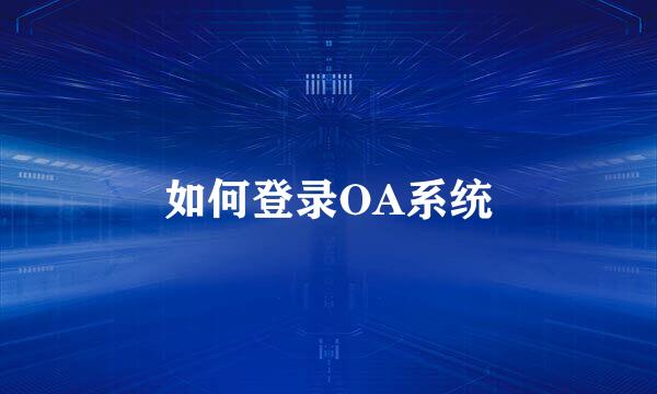 如何登录OA系统