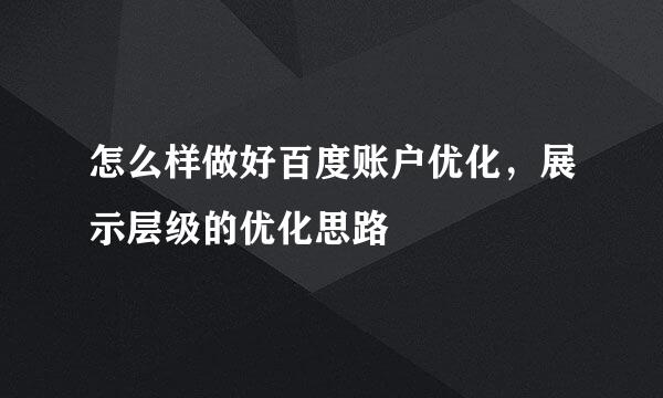 怎么样做好百度账户优化，展示层级的优化思路