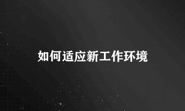 如何适应新工作环境