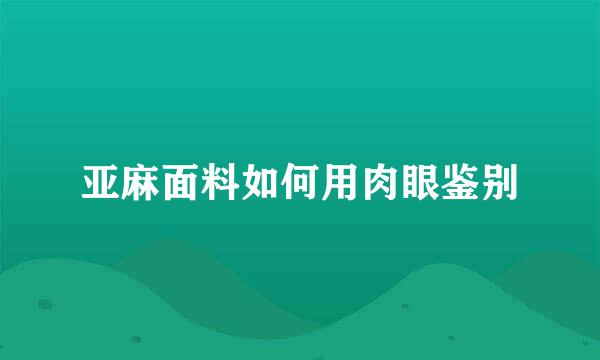 亚麻面料如何用肉眼鉴别
