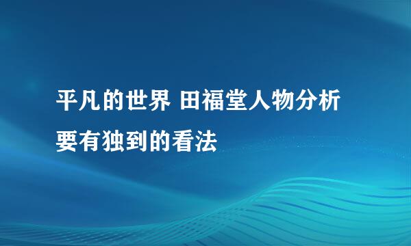 平凡的世界 田福堂人物分析 要有独到的看法