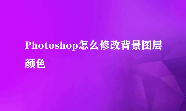 Photoshop怎么修改背景图层颜色
