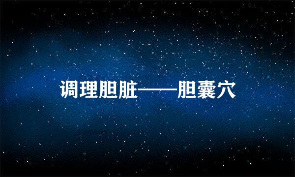 调理胆脏——胆囊穴