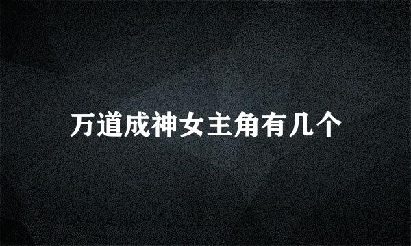 万道成神女主角有几个