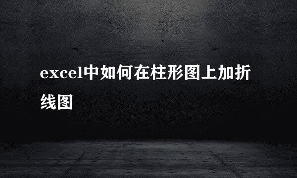 excel中如何在柱形图上加折线图