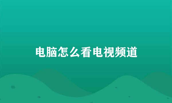 电脑怎么看电视频道