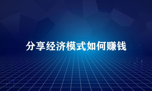 分享经济模式如何赚钱