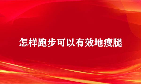 怎样跑步可以有效地瘦腿
