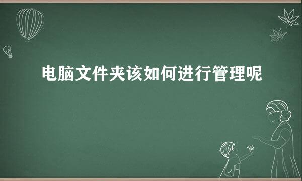 电脑文件夹该如何进行管理呢