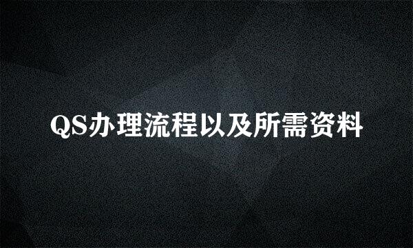 QS办理流程以及所需资料