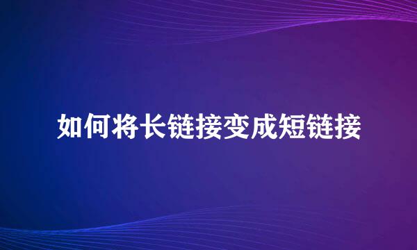 如何将长链接变成短链接