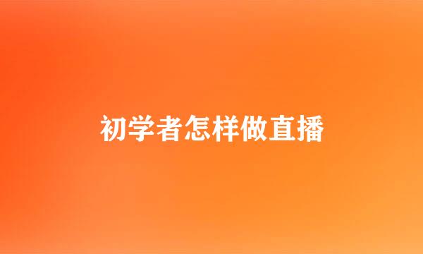 初学者怎样做直播