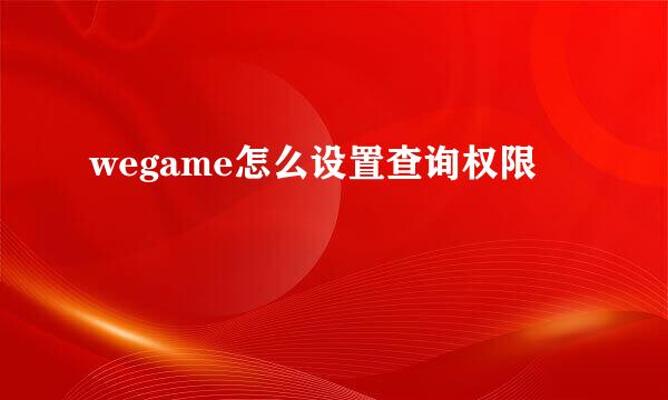 wegame怎么设置查询权限