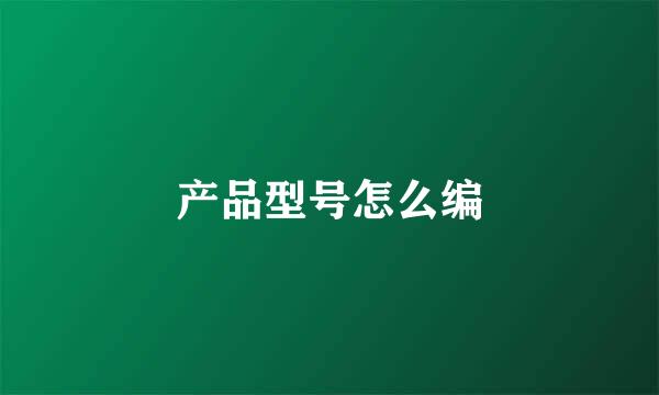 产品型号怎么编