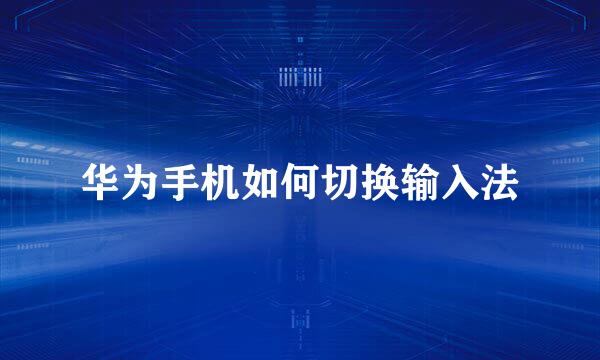 华为手机如何切换输入法