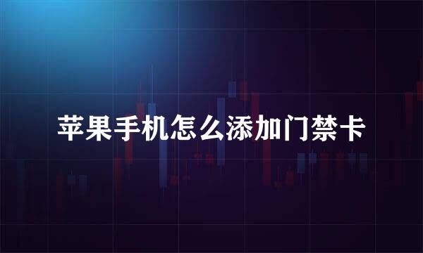 苹果手机怎么添加门禁卡