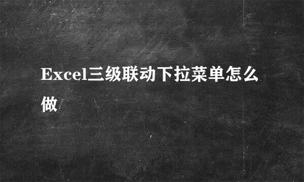 Excel三级联动下拉菜单怎么做