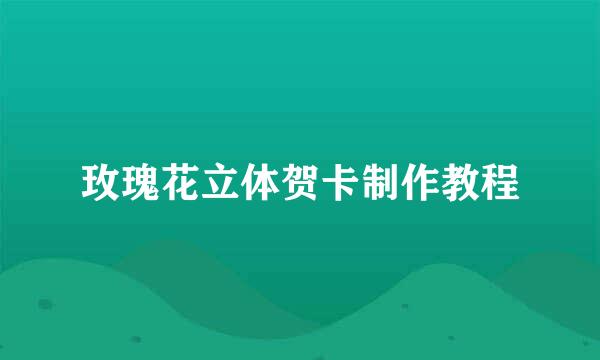 玫瑰花立体贺卡制作教程