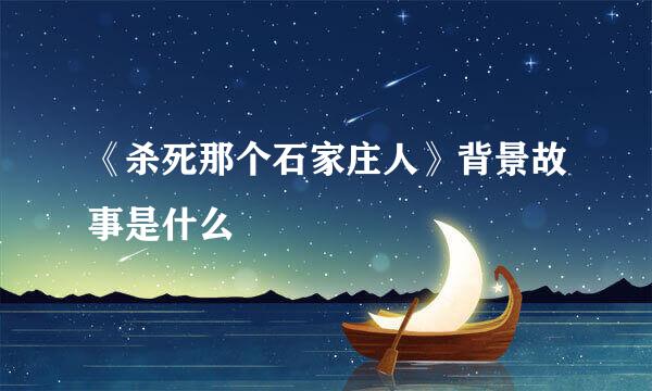 《杀死那个石家庄人》背景故事是什么