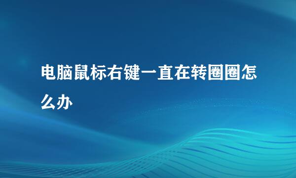 电脑鼠标右键一直在转圈圈怎么办