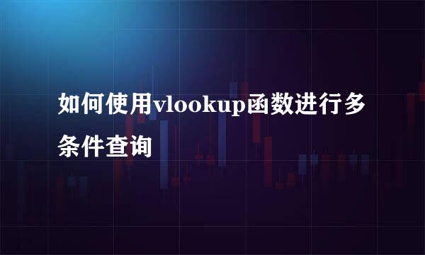 如何使用vlookup函数进行多条件查询