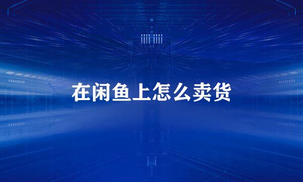 在闲鱼上怎么卖货