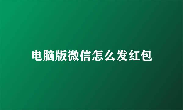 电脑版微信怎么发红包