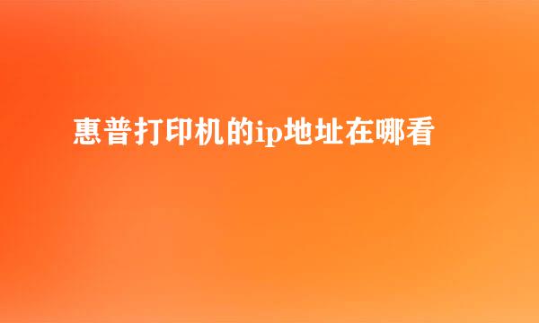 惠普打印机的ip地址在哪看