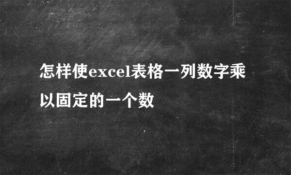 怎样使excel表格一列数字乘以固定的一个数