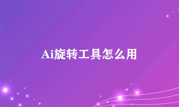 Ai旋转工具怎么用