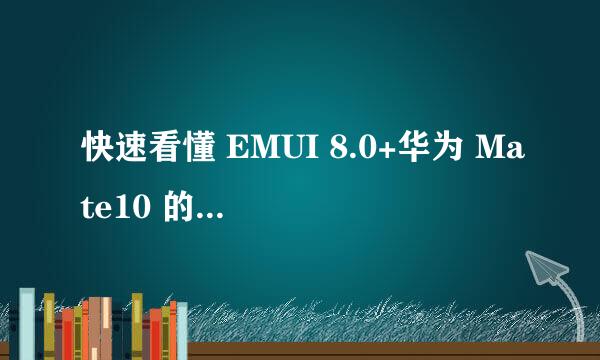 快速看懂 EMUI 8.0+华为 Mate10 的更完美组合