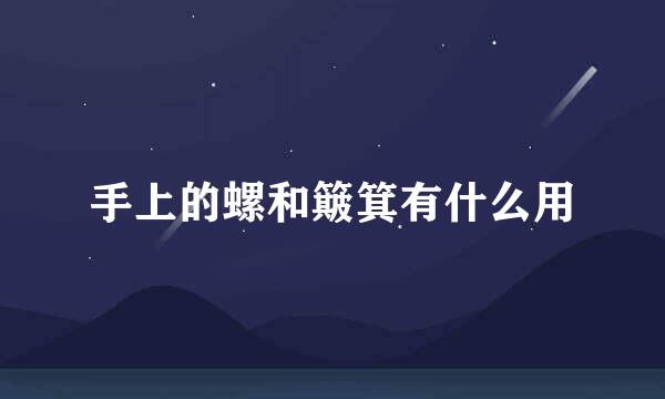 手上的螺和簸箕有什么用