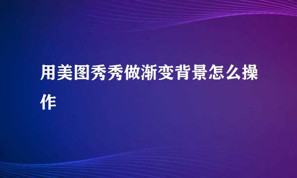 用美图秀秀做渐变背景怎么操作