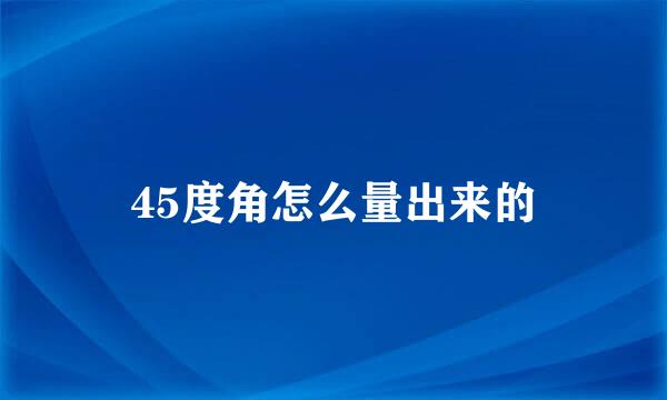 45度角怎么量出来的