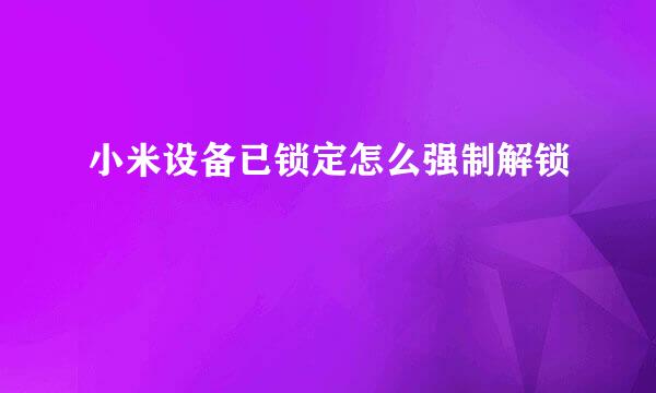 小米设备已锁定怎么强制解锁