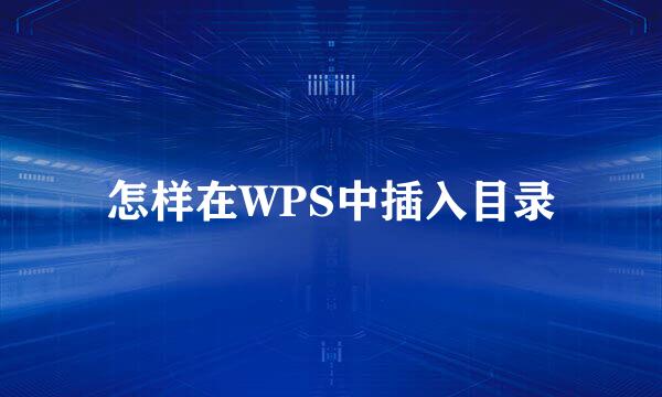 怎样在WPS中插入目录