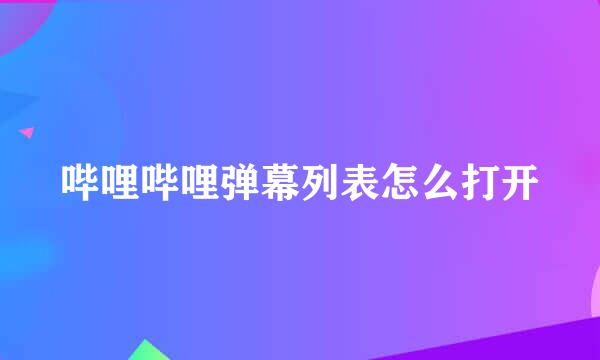 哔哩哔哩弹幕列表怎么打开